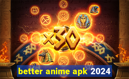 better anime apk 2024